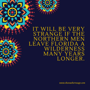 encouragement. It will be very strange if the northern men leave Florida a wilderness many years longer.